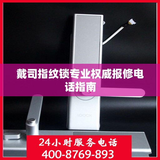 戴司指纹锁专业权威报修电话指南