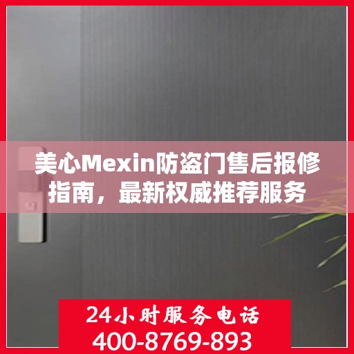 美心Mexin防盗门售后报修指南，最新权威推荐服务