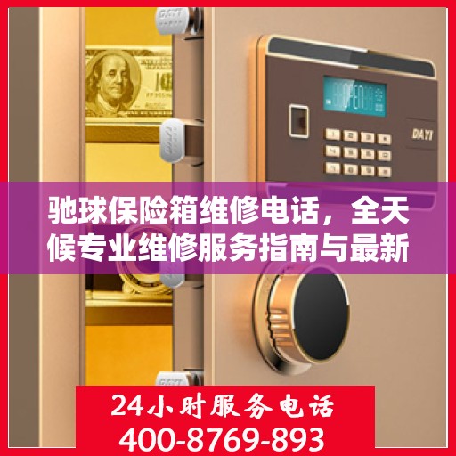 驰球保险箱维修电话，全天候专业维修服务指南与最新攻略