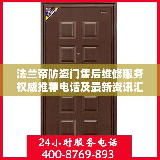 法兰帝防盗门售后维修服务权威推荐电话及最新资讯汇总