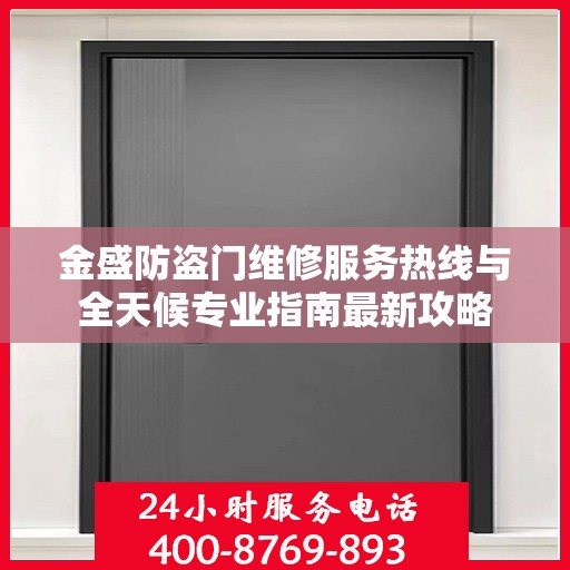 金盛防盗门维修服务热线与全天候专业指南最新攻略