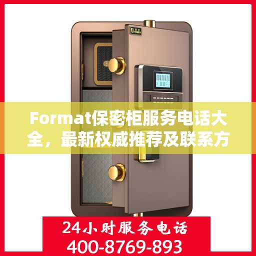 Format保密柜服务电话大全，最新权威推荐及联系方式