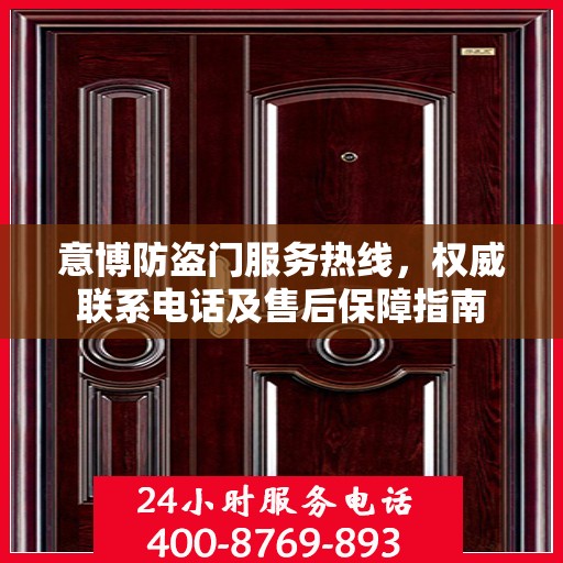 意博防盗门服务热线，权威联系电话及售后保障指南