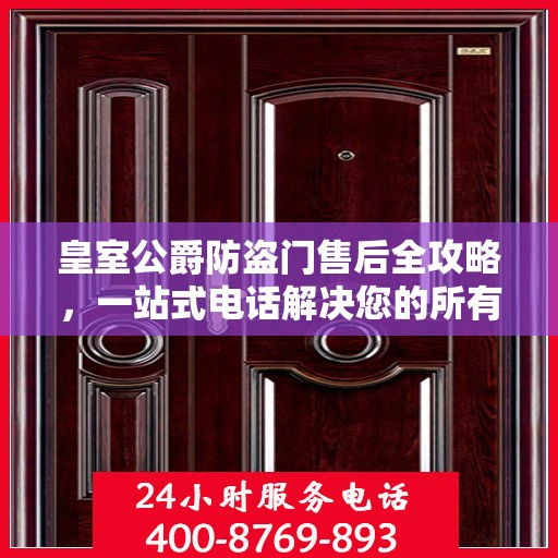 皇室公爵防盗门售后全攻略，一站式电话解决您的所有问题