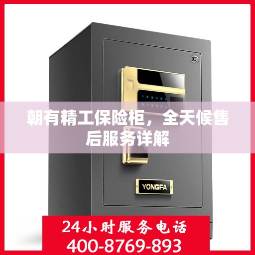 朝有精工保险柜，全天候售后服务详解