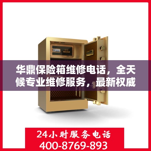 华鼎保险箱维修电话，全天候专业维修服务，最新权威推荐热线！
