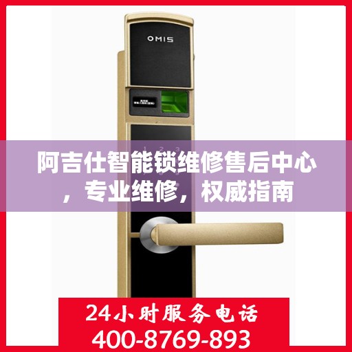 阿吉仕智能锁维修售后中心，专业维修，权威指南