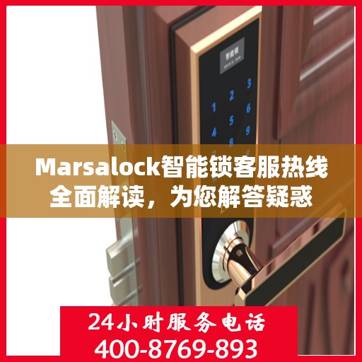 Marsalock智能锁客服热线全面解读，为您解答疑惑