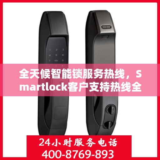 全天候智能锁服务热线，Smartlock客户支持热线全面解析