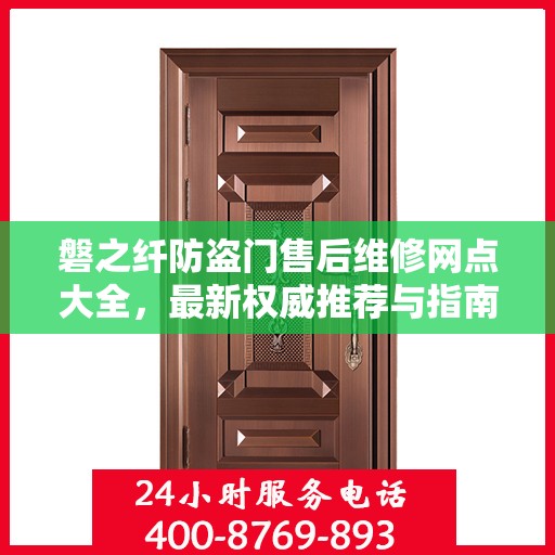 磐之纤防盗门售后维修网点大全，最新权威推荐与指南