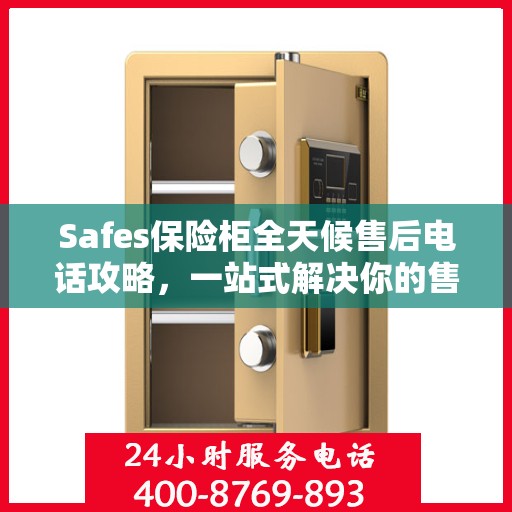 Safes保险柜全天候售后电话攻略，一站式解决你的售后需求