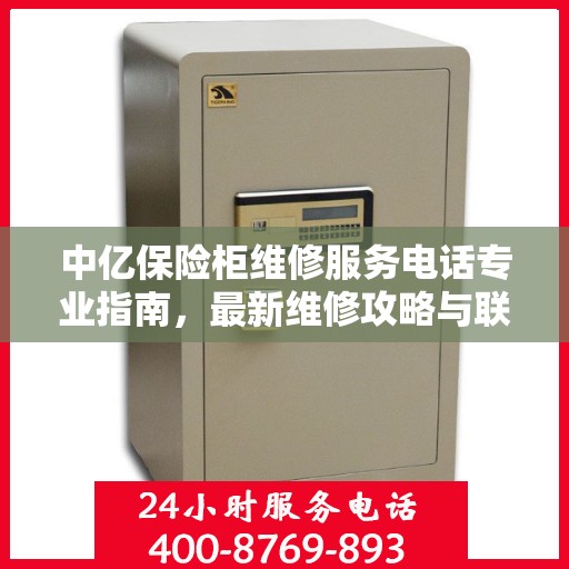 中亿保险柜维修服务电话专业指南，最新维修攻略与联系方式