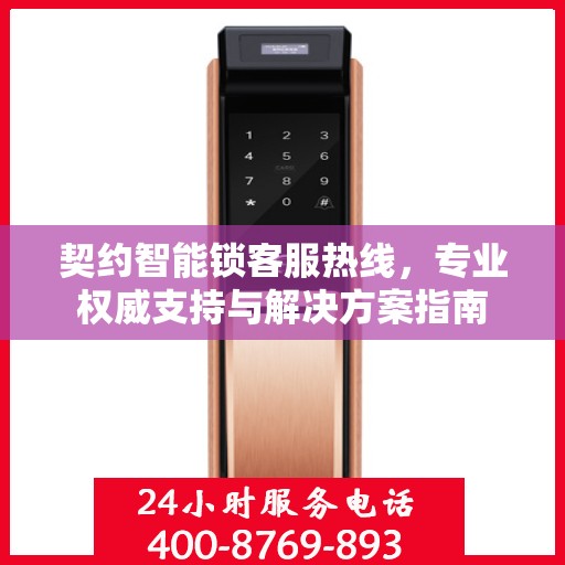 契约智能锁客服热线，专业权威支持与解决方案指南