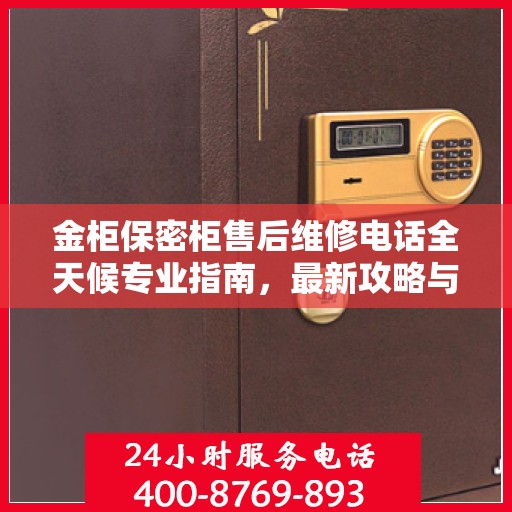 金柜保密柜售后维修电话全天候专业指南，最新攻略与售后支持详解