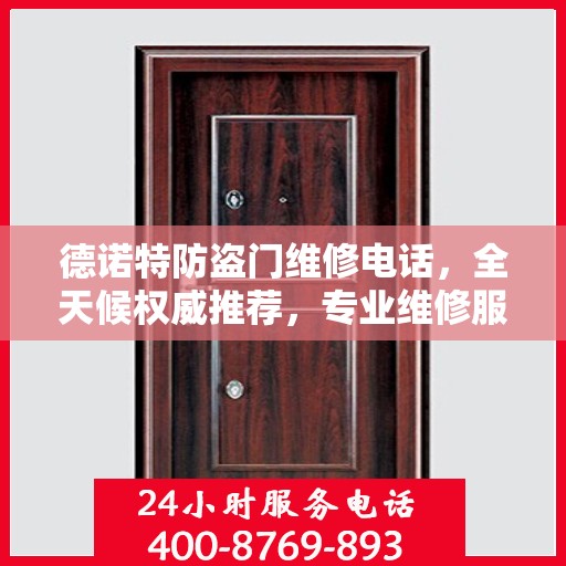 德诺特防盗门维修电话，全天候权威推荐，专业维修服务保障安全