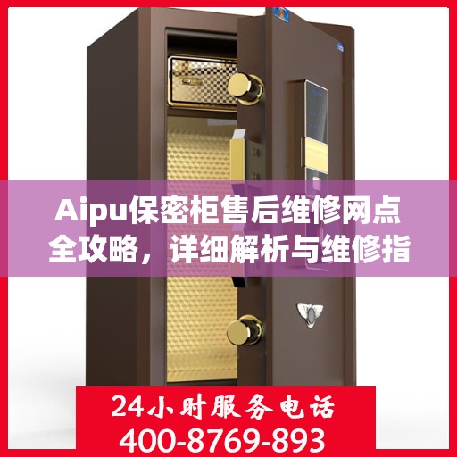 Aipu保密柜售后维修网点全攻略，详细解析与维修指南