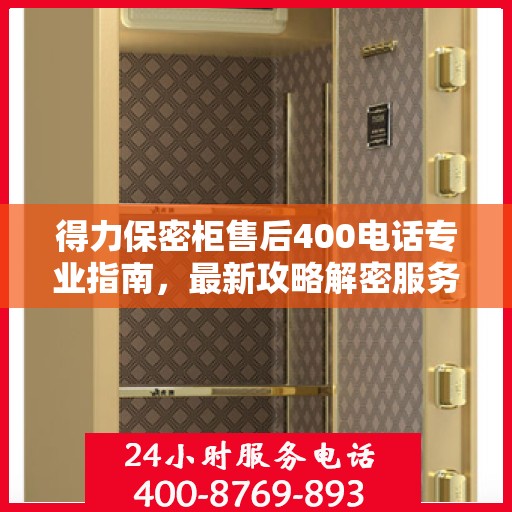 得力保密柜售后400电话专业指南，最新攻略解密服务体验保障！