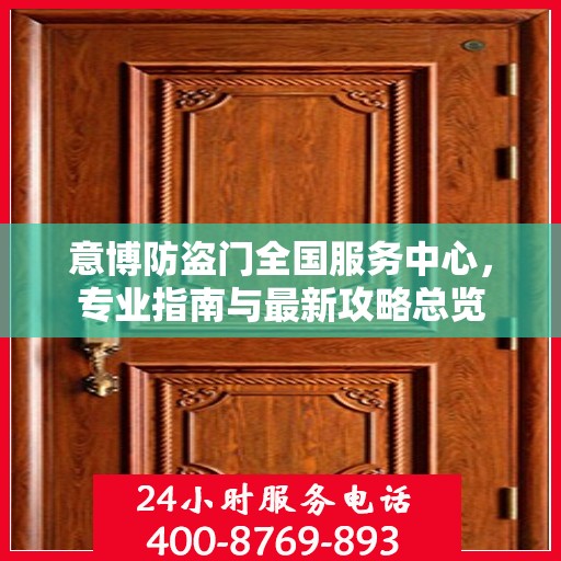 意博防盗门全国服务中心，专业指南与最新攻略总览