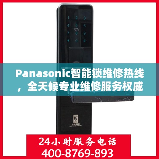 Panasonic智能锁维修热线，全天候专业维修服务权威指南