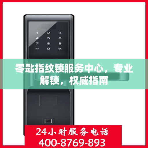 零匙指纹锁服务中心，专业解锁，权威指南