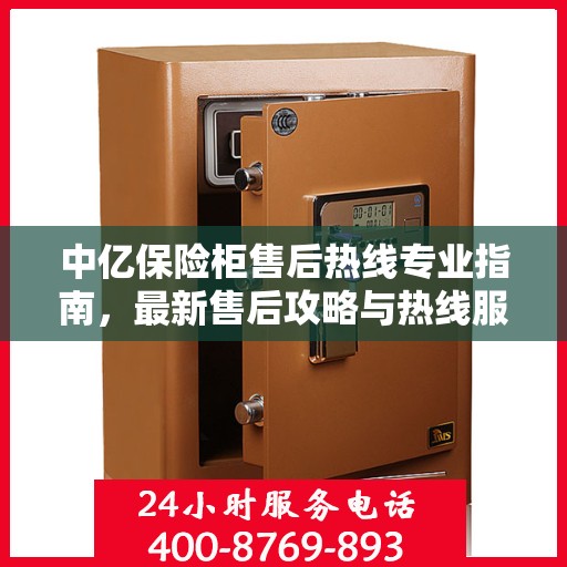 中亿保险柜售后热线专业指南，最新售后攻略与热线服务详解