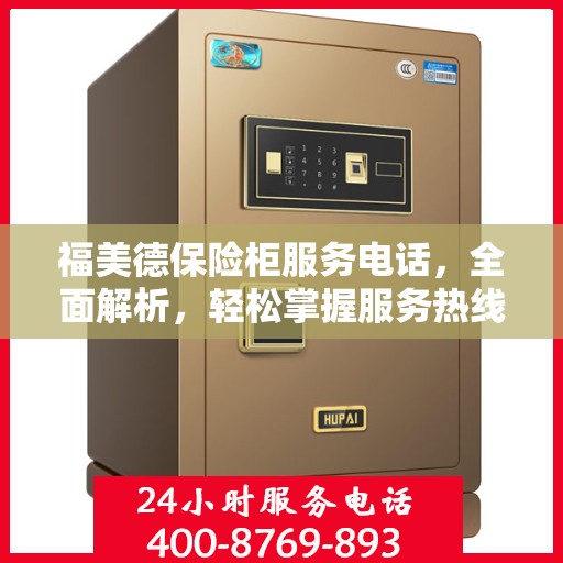 福美德保险柜服务电话，全面解析，轻松掌握服务热线