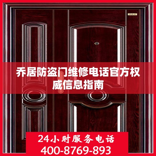 乔居防盗门维修电话官方权威信息指南