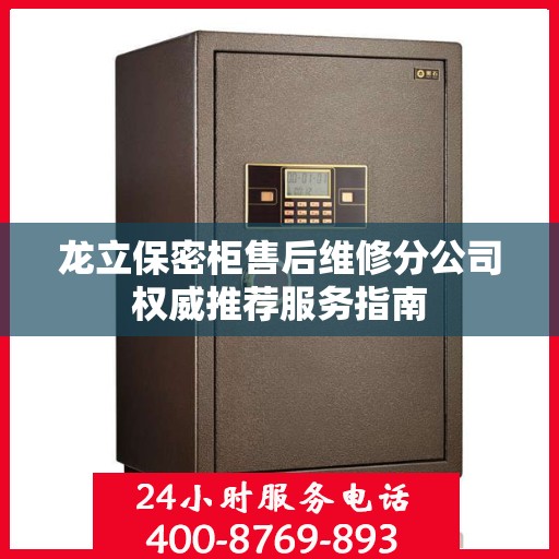 龙立保密柜售后维修分公司权威推荐服务指南