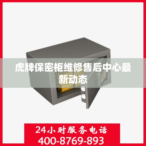 虎牌保密柜维修售后中心最新动态