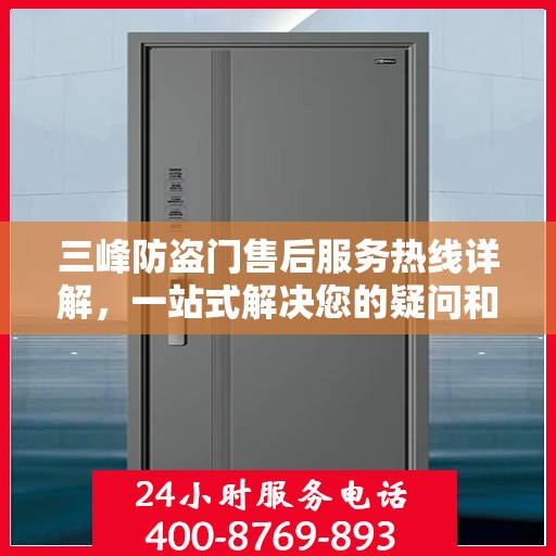 三峰防盗门售后服务热线详解，一站式解决您的疑问和需求