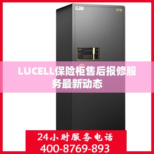 LUCELL保险柜售后报修服务最新动态