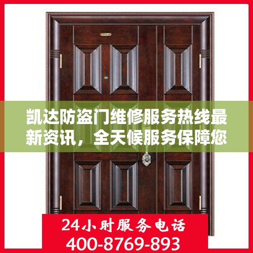 凯达防盗门维修服务热线最新资讯，全天候服务保障您的安全门户
