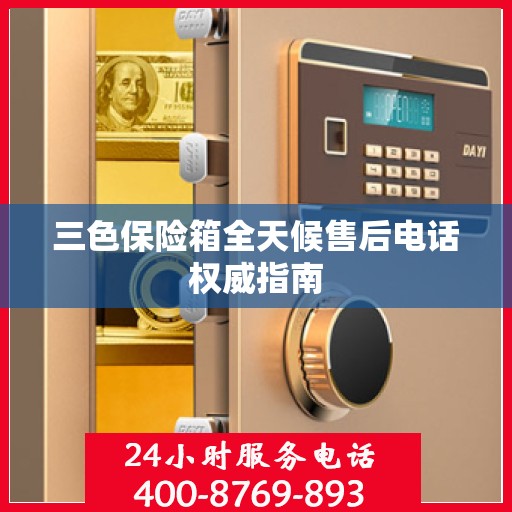三色保险箱全天候售后电话权威指南
