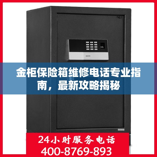 金柜保险箱维修电话专业指南，最新攻略揭秘