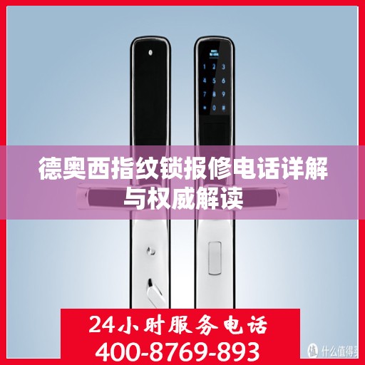 德奥西指纹锁报修电话详解与权威解读