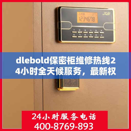 dlebold保密柜维修热线24小时全天候服务，最新权威推荐快速响应