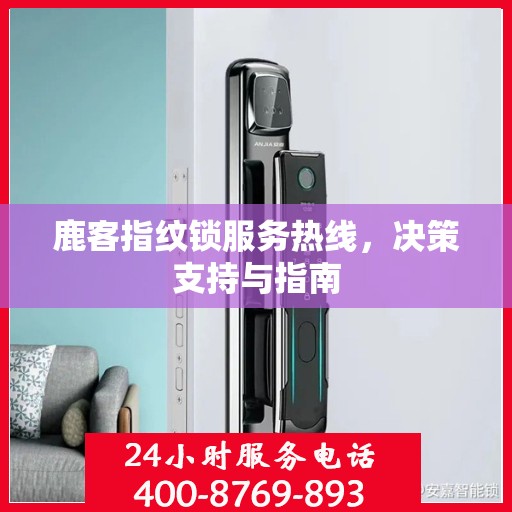 鹿客指纹锁服务热线，决策支持与指南