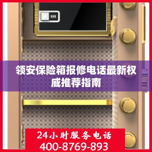 领安保险箱报修电话最新权威推荐指南