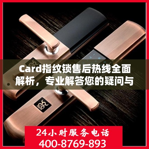 Card指纹锁售后热线全面解析，专业解答您的疑问与需求