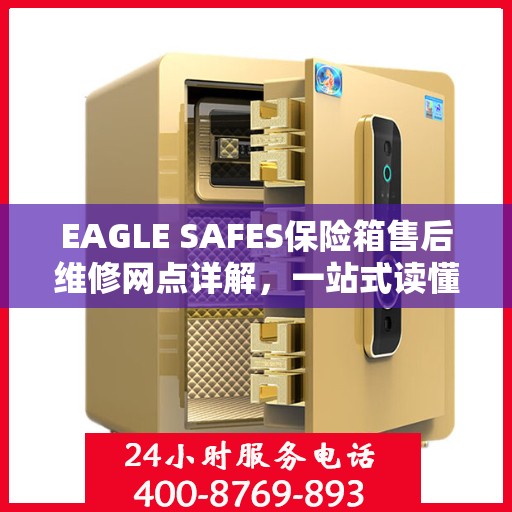 EAGLE SAFES保险箱售后维修网点详解，一站式读懂服务网络
