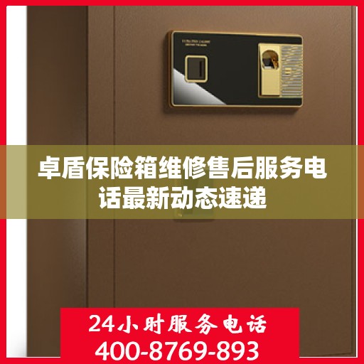 卓盾保险箱维修售后服务电话最新动态速递