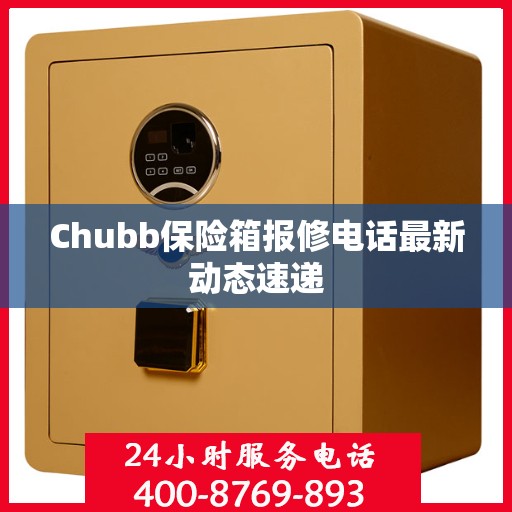 Chubb保险箱报修电话最新动态速递