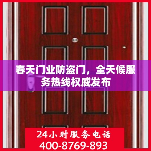 春天门业防盗门，全天候服务热线权威发布
