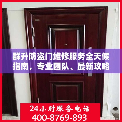 群升防盗门维修服务全天候指南，专业团队、最新攻略及联系电话