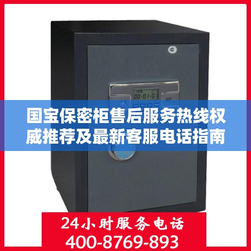 国宝保密柜售后服务热线权威推荐及最新客服电话指南