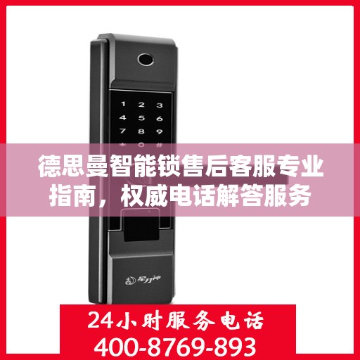 德思曼智能锁售后客服专业指南，权威电话解答服务