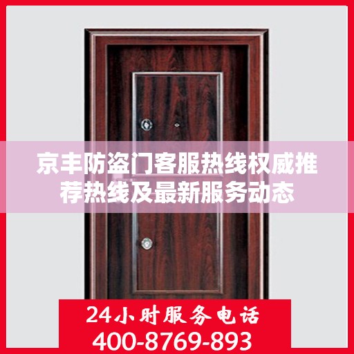 京丰防盗门客服热线权威推荐热线及最新服务动态