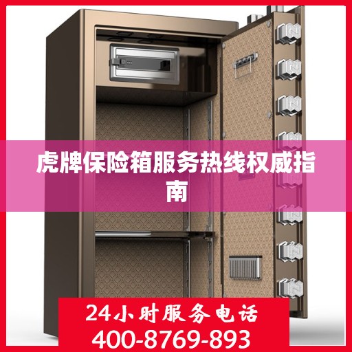 虎牌保险箱服务热线权威指南