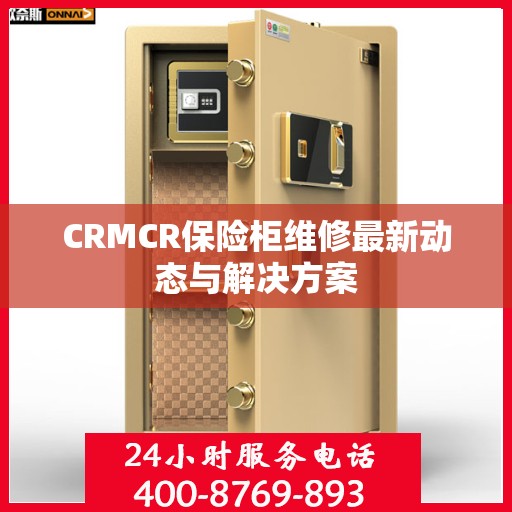 CRMCR保险柜维修最新动态与解决方案