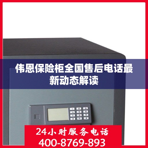 伟恩保险柜全国售后电话最新动态解读